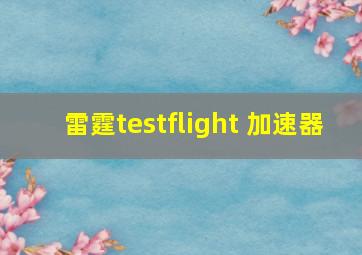 雷霆testflight 加速器